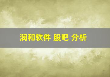 润和软件 股吧 分析